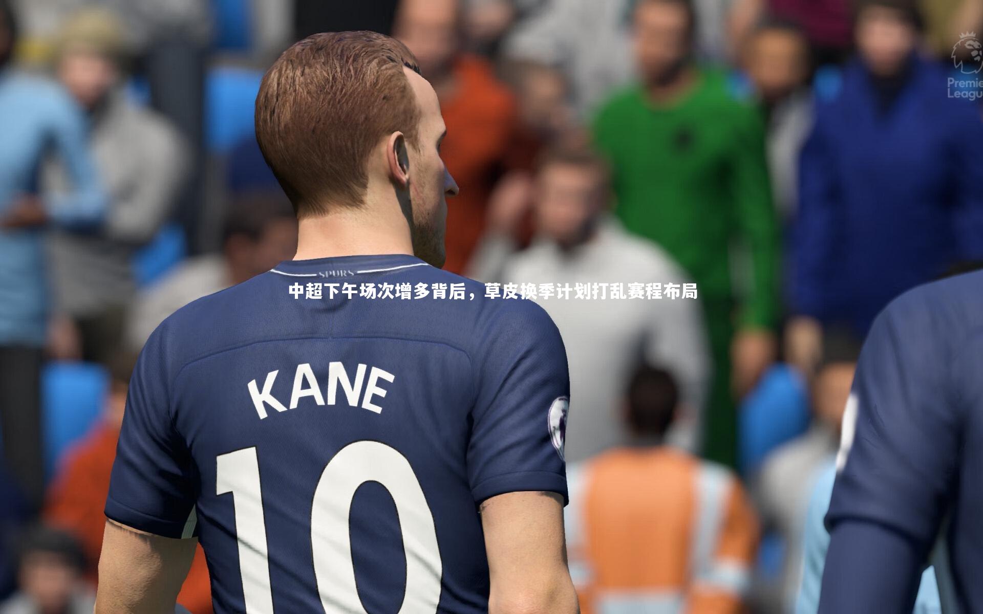 【开云体育官网】中超下午场次增多背后，草皮换季计划打乱赛程布局